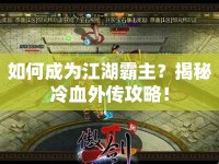 如何成為江湖霸主？揭秘冷血外傳攻略！