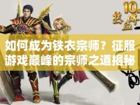 如何成為鐵衣宗師？征服游戲巔峰的宗師之道揭秘！