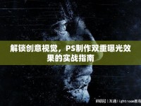 解鎖創(chuàng)意視覺，PS制作雙重曝光效果的實戰(zhàn)指南