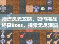 魔塔風(fēng)光攻略，如何挑戰(zhàn)終極Boss，探索無(wú)盡深淵？
