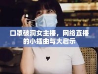口罩破洞女主播，網(wǎng)絡(luò)直播的小插曲與大啟示