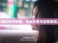 女主播的隱形傷痛，專業(yè)傷害與自我救贖之路