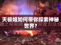 天極姬如何帶你探索神秘世界？
