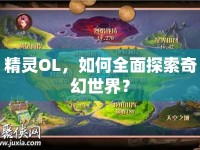 精靈OL，如何全面探索奇幻世界？
