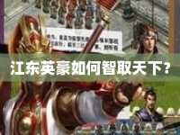 江東英豪如何智取天下？