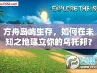 方舟島嶼生存，如何在未知之地建立你的烏托邦？
