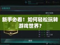 新手必看！如何輕松玩轉(zhuǎn)游戲世界？