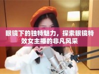 眼鏡下的獨特魅力，探索眼鏡特效女主播的非凡風采