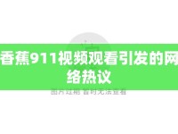 香蕉911視頻觀看引發(fā)的網(wǎng)絡(luò)熱議