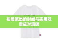 袖筒流出的時(shí)尚與實(shí)用雙重應(yīng)對(duì)策略