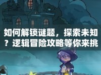 如何解鎖謎題，探索未知？邏輯冒險攻略等你來挑戰(zhàn)！
