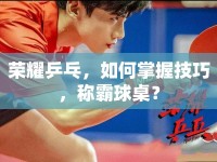 榮耀乒乓，如何掌握技巧，稱霸球桌？