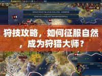 狩技攻略，如何征服自然，成為狩獵大師？
