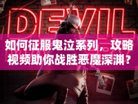 如何征服鬼泣系列，攻略視頻助你戰(zhàn)勝惡魔深淵？