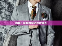 揭秘！泉叔的罕見照片曝光