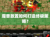 魔獸放置如何打造終極策略？