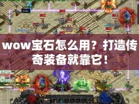 wow寶石怎么用？打造傳奇裝備就靠它！