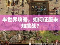 半世界攻略，如何征服未知挑戰(zhàn)？