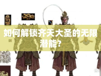 如何解鎖齊天大圣的無限潛能？