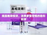 揭露雅萌假貨，消費(fèi)者需警惕的隱形陷阱