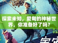 探索未知，愛甸的神秘世界，你準(zhǔn)備好了嗎？