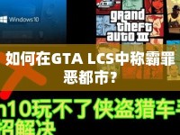 如何在GTA LCS中稱霸罪惡都市？