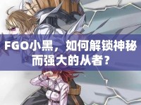FGO小黑，如何解鎖神秘而強(qiáng)大的從者？