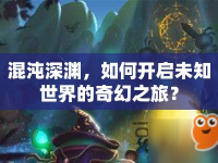 混沌深淵，如何開啟未知世界的奇幻之旅？