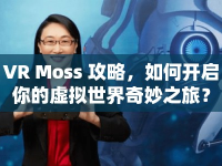 VR Moss 攻略，如何開(kāi)啟你的虛擬世界奇妙之旅？