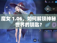 魔女 1.06，如何解鎖神秘世界的鑰匙？