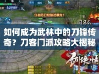 如何成為武林中的刀鋒傳奇？刀客門派攻略大揭秘！