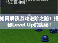 如何解鎖游戲進階之路？揭秘Level Up的奧秘！