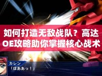 如何打造無(wú)敵戰(zhàn)隊(duì)？高達(dá)OE攻略助你掌握核心戰(zhàn)術(shù)！