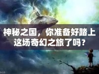 神秘之國，你準(zhǔn)備好踏上這場奇幻之旅了嗎？