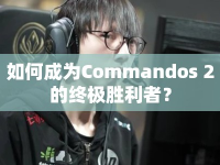 如何成為Commandos 2的終極勝利者？