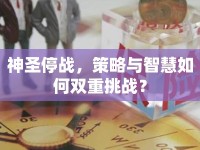 神圣停戰(zhàn)，策略與智慧如何雙重挑戰(zhàn)？