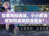 探索未知海域，小小航海家如何成就航海霸業(yè)？