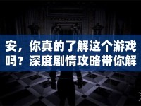 安，你真的了解這個(gè)游戲嗎？深度劇情攻略帶你解鎖游戲全貌！