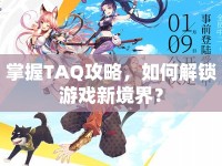 掌握TAQ攻略，如何解鎖游戲新境界？