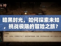 暗黑時(shí)光，如何探索未知，挑戰(zhàn)極限的冒險(xiǎn)之旅？