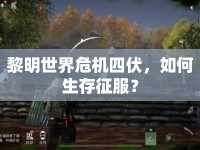 黎明世界危機(jī)四伏，如何生存征服？
