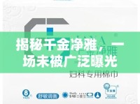 揭秘千金凈雅，一場未被廣泛曝光的品質(zhì)風(fēng)波