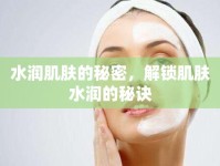 水潤肌膚的秘密，解鎖肌膚水潤的秘訣