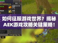 如何征服游戲世界？揭秘AEK游戲攻略關(guān)鍵策略！