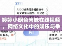 婷婷小明臺(tái)灣妹在線視頻，網(wǎng)絡(luò)文化中的娛樂與爭議