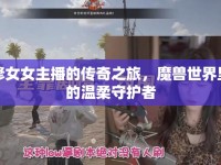 修女女主播的傳奇之旅，魔獸世界里的溫柔守護者