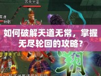 如何破解天道無(wú)常，掌握無(wú)盡輪回的攻略？