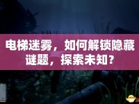 電梯迷霧，如何解鎖隱藏謎題，探索未知？