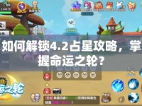 如何解鎖4.2占星攻略，掌握命運(yùn)之輪？