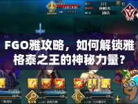 FGO雅攻略，如何解鎖雅格泰之王的神秘力量？